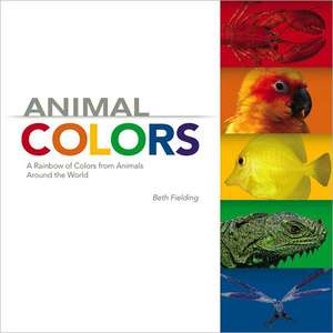 Animal Colors: A Rainbow of Colors from Animals Around the World de Beth Fielding