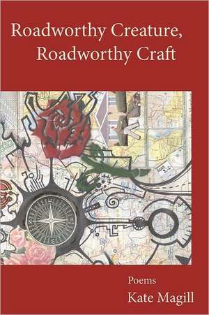 Roadworthy Creature, Roadworthy Craft: Poems de Kate Magill