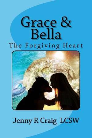 Grace & Bella: The Forgiving Heart de Jenny R. Craig