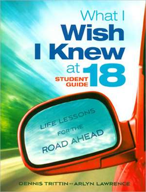 What I Wish I Knew at 18: Life Lessons for the Road Ahead de Dennis Trittin