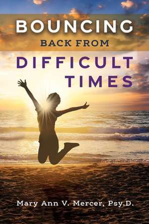 Bouncing Back from Difficult Times de Mary Ann V. Mercer Psy.D.