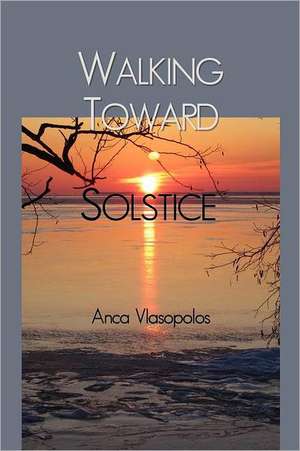 Walking Toward Solstice de Anca Vlasopolos