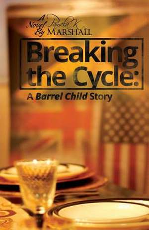 Breaking the Cycle: A Barrel Child Story de Pamela K Marshall