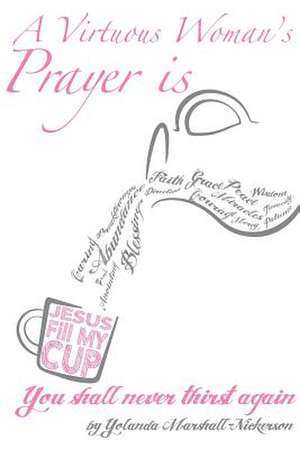 A Virtuous Woman's Prayer Is Jesus Fill My Cup! de Yolanda y. Marshall-Nickerson