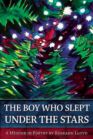 The Boy Who Slept Under the Stars: A Memoir in Poetry de Roseann Lloyd