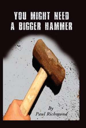 You Might Need a Bigger Hammer de Paul Richmond