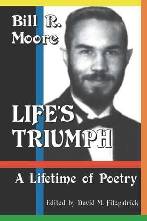 Life's Triumph: A Lifetime of Poetry de Bill R. Moore