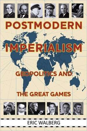 Postmodern Imperialism: Geopolitics and the Great Games de Eric Walberg