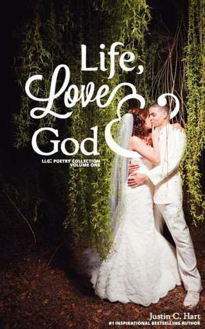 Life, Love & God de Justin C. Hart