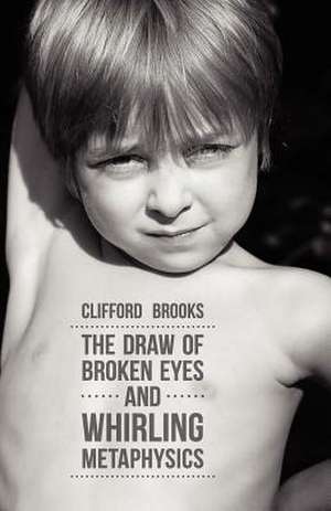 The Draw of Broken Eyes and Whirling Metaphysics de Clifford Brooks