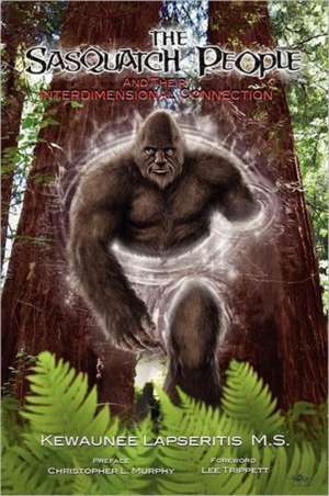 The Sasquatch People and Their Interdimensional Connection de Kewaunee Lapseritis