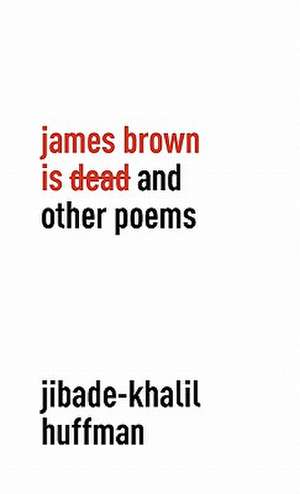 James Brown Is Dead and Other Poems de Jibade-Khalil Huffman