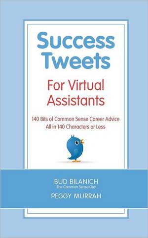 Success Tweets for Virtual Assistants: 140 Bits of Common Sense Career Advice for Professional Vas All in 140 Characters or Less de Bud Bilanich