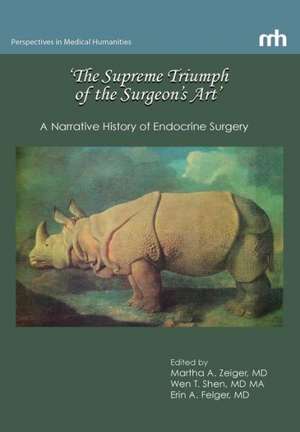 'The Supreme Triumph of the Surgeon's Art': A Narrative History of Endocrine Surgery de Martha A. Zeiger