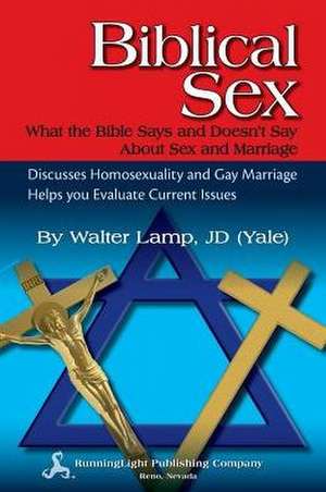 Biblical Sex, What the Bible Says and Doesn't Say about Sex and Marriage de Walter Lamp