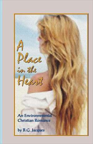 A Place in the Heart: An Environmental Christian Romance de B. G. Jacques