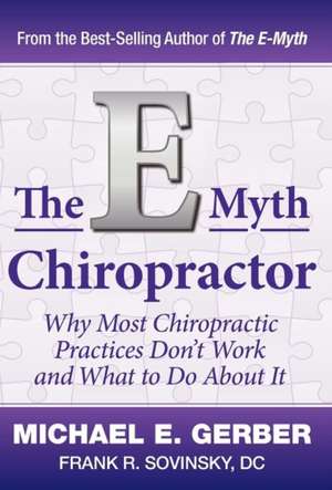 The E-Myth Chiropractor: Why Most Chiropractic Practices Don't Work and What to Do about It de Michael E. Gerber