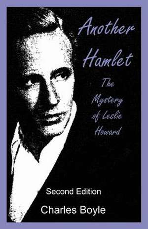 Another Hamlet: The Mystery of Leslie Howard de Charles Boyle