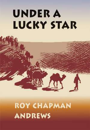 Under a Lucky Star de Roy Chapman Andrews