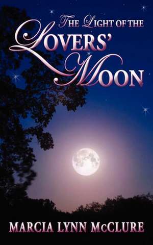 The Light of the Lovers' Moon de Marcia Lynn McClure