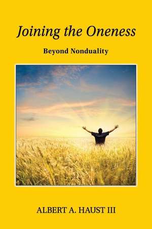 Joining the Oneness-Beyond Nonduality de Albert Aparicio Haust