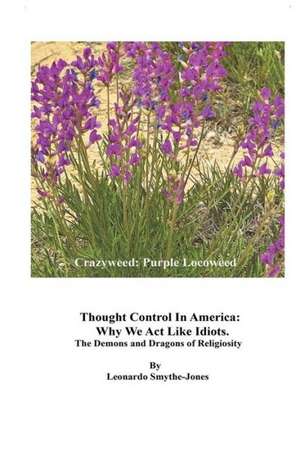 Thought Control in America: Why We Act Like Idiots. The Demons and Dragons of Religiosity de Leonardo Smythe-Jones