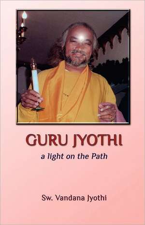 Guru Jyothi: A Light on the Path de Sw Vandana Jyothi