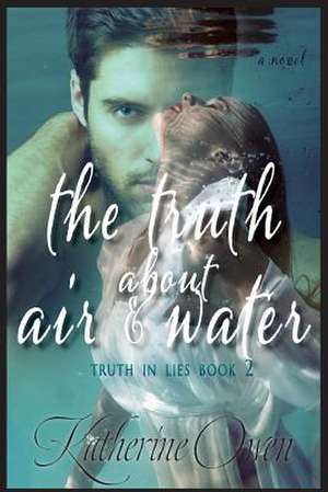 The Truth about Air & Water: A Memoir of Love, Alzheimer's and Joy de Katherine Owen