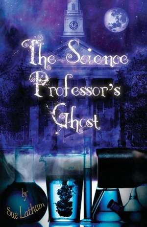 The Science Professor's Ghost de Sue Latham