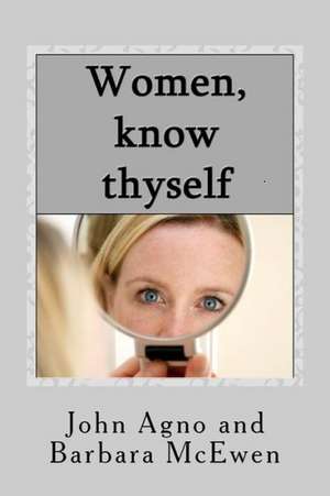 Women, Know Thyself: The Most Important Knowledge Is Self-Knowledge. de John G. Agno