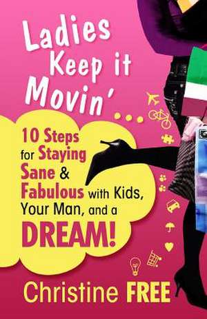 Ladies Keep It Movin': 10 Steps for Staying Sane & Fabulous with Kids, Your Man, and a Dream de Christine Free