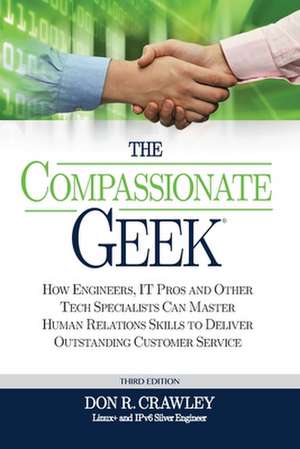 The Compassionate Geek: How Engineers, It Pros, and Other Tech Specialists Can Master Human Relations Skills to Deliver Outstanding Customer S de Don R. Crawley