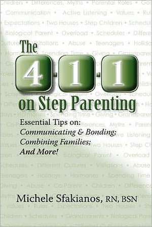 The 4-1-1 on Step Parenting: Communicating & Bonding; Combining Families; And More! de Michele Sfakianos