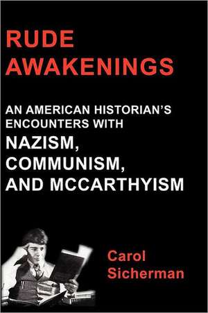 Rude Awakenings: An American Historian's Encounter with Nazism, Communism and McCarthyism de Carol Sicherman