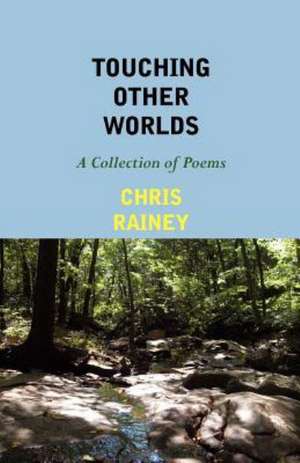 Touching Other Worlds: A Collection of Poems de Chris Rainey