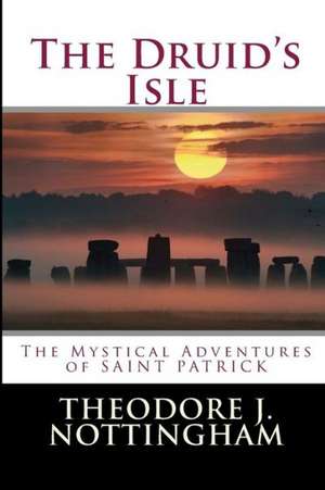 The Druid's Isle: Beyond Religion to Universal Truth de Theodore J. Nottingham