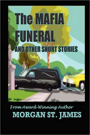 The Mafia Funeral and Other Short Stories: 39 Things You Need to Know about the ABCs of Writing Fiction de Morgan St James