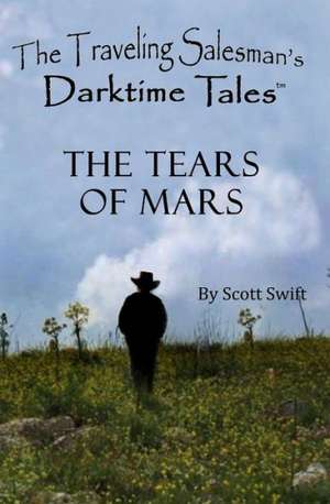 The Tears of Mars: A Traveling Salesman's Darktime Tale de Scott Swift