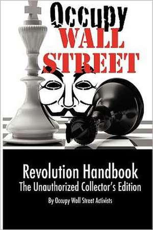 Occupy Wall Street Revolution Handbook: Unauthorized Collector's Edition de Activists Occupy Wall Street