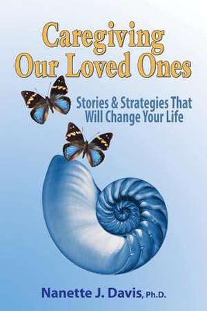 Caregiving Our Loved Ones de Nanette J. Davis Ph. D.