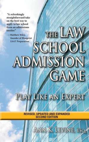 The Law School Admission Game: Play Like an Expert, Second Edition de Ann K. Levine Esq