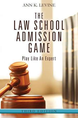 The Law School Admission Game: Play Like An Expert, Third Edition de Ann K. Levine