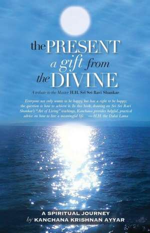 The Present: A Tribute to the Master H.H. Sri Sri Ravi Shankar de Kanchana Krishnan Ayyar