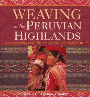 Weaving in the Peruvian Highlands: Dreaming Patterns, Weaving Memories de Nilda Callanaupa Alvarez