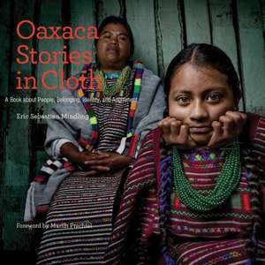 Oaxaca Stories in Cloth: A Book About People, Identity, and Adornment de Eric Sebastian Mindling