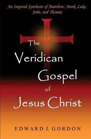 The Veridican Gospel of Jesus Christ de Edward J. Gordon