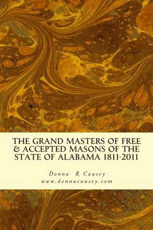 The Grand Masters of Free & Accepted Masons of the State of Alabama 1811-2011: Hints and Tips for Beginning Genealogists with Online Resource de Donna R. Causey