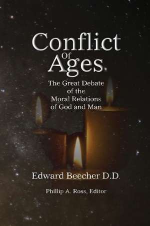 Conflict of Ages: The Great Debate of the Moral Relations of God and Man de Edward Beecher