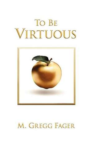 To Be Virtuous, Second Edition de M. Gregg Fager