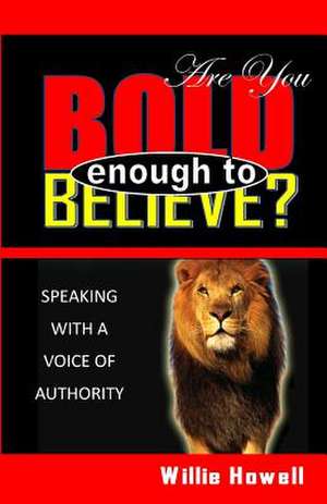 Are You Bold Enough to Believe: Enemies of the Anointing de Willie Howell